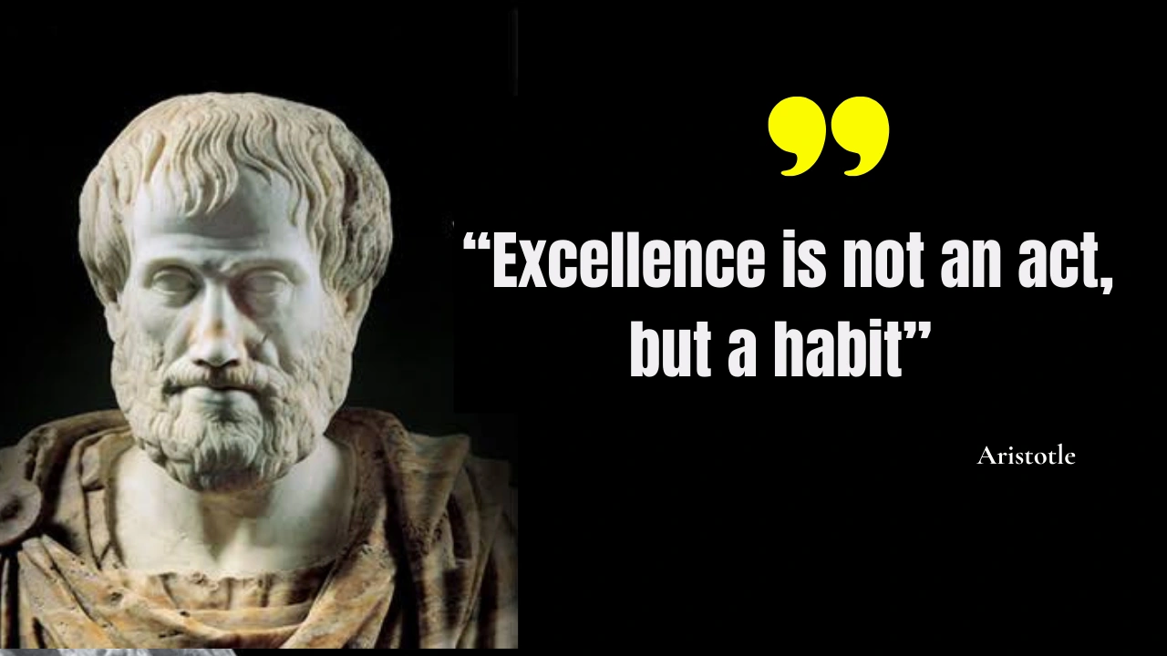 “Excellence is not an act, but a habit”