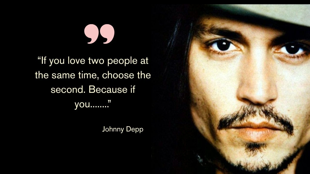 Quote of the Day by Johnny Depp: “If you love two people at the same time, choose the second. Because if you........